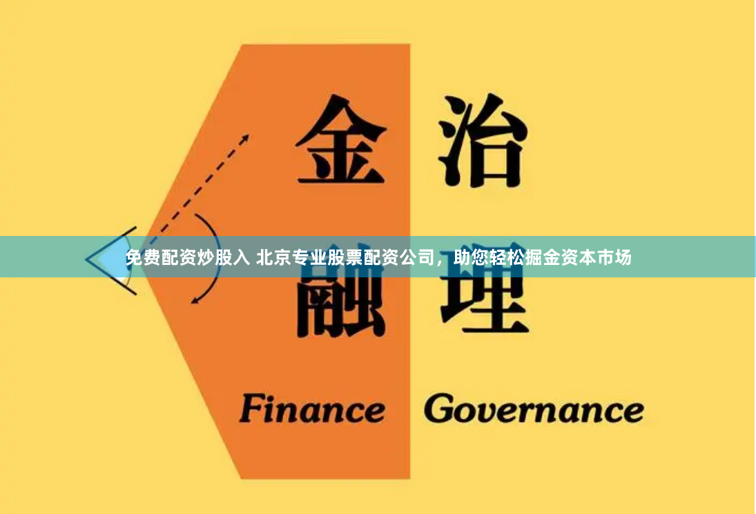免费配资炒股入 北京专业股票配资公司，助您轻松掘金资本市场