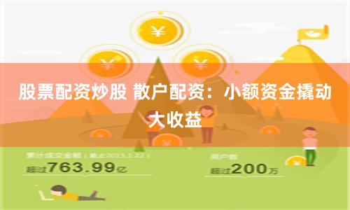 股票配资炒股 散户配资：小额资金撬动大收益