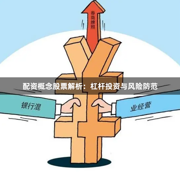 配资概念股票解析：杠杆投资与风险防范