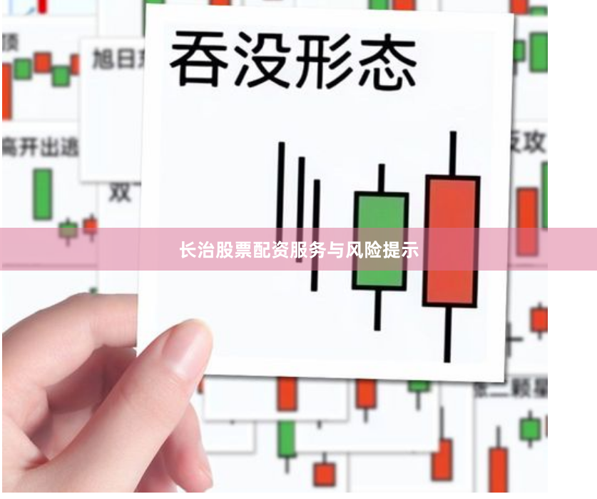 长治股票配资服务与风险提示