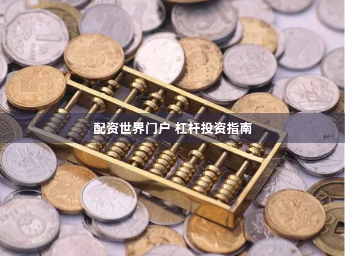 配资世界门户 杠杆投资指南