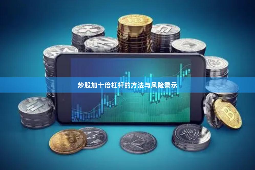 炒股加十倍杠杆的方法与风险警示