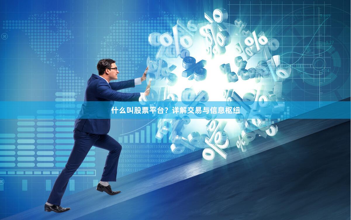 什么叫股票平台？详解交易与信息枢纽