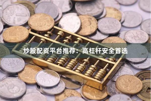 炒股配资平台推荐:高杠杆安全首选