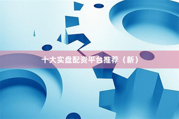 十大实盘配资平台推荐(新)