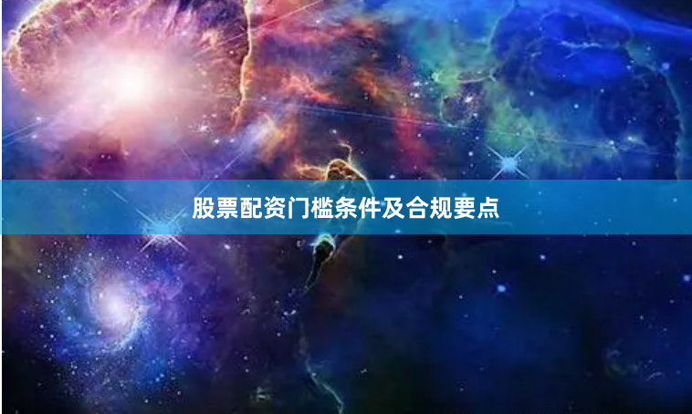 股票配资门槛条件及合规要点